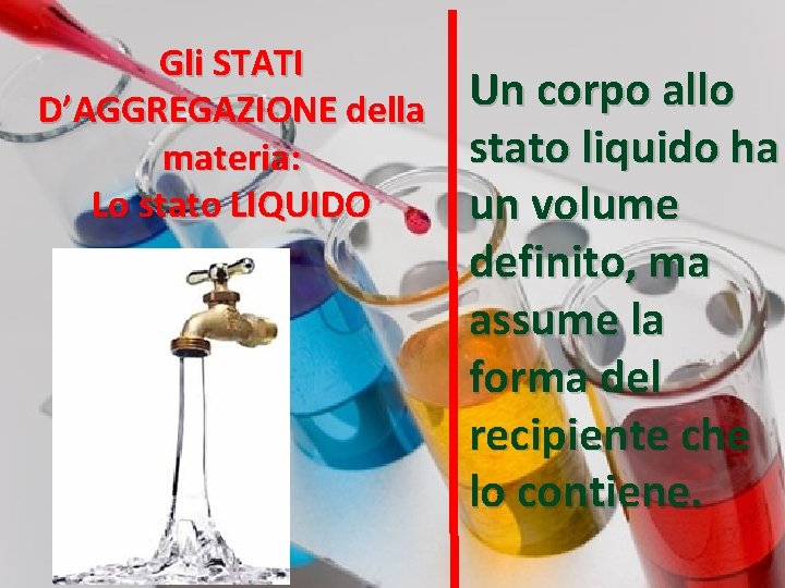 Gli STATI D’AGGREGAZIONE della materia: Lo stato LIQUIDO Un corpo allo stato liquido ha