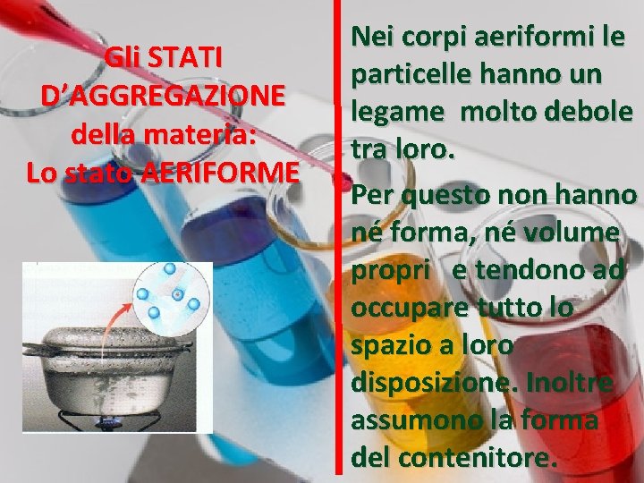 Gli STATI D’AGGREGAZIONE della materia: Lo stato AERIFORME Nei corpi aeriformi le particelle hanno