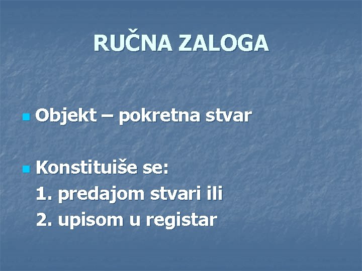RUČNA ZALOGA n n Objekt – pokretna stvar Konstituiše se: 1. predajom stvari ili