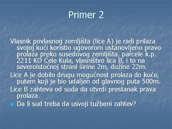Primer 2 Vlasnik povlasnog zemljišta (lice A) je radi prilaza svojoj kući koristio ugovorom