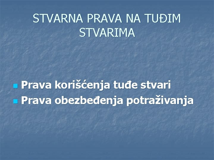 STVARNA PRAVA NA TUĐIM STVARIMA Prava korišćenja tuđe stvari n Prava obezbeđenja potraživanja n