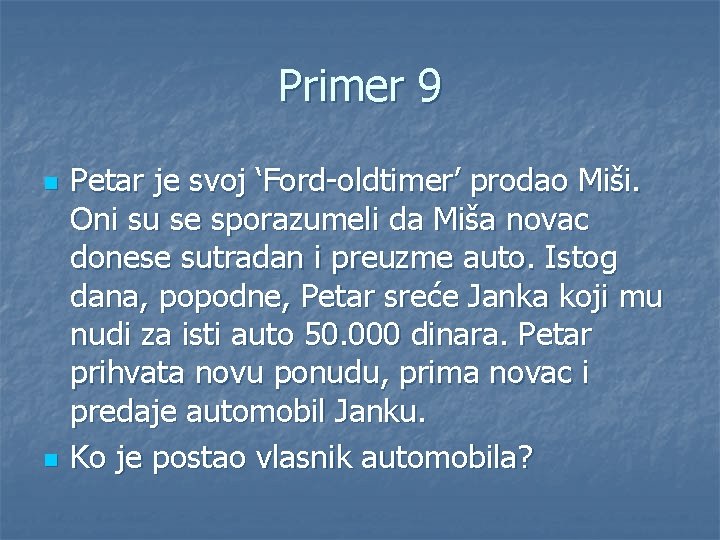 Primer 9 n n Petar je svoj ‘Ford-oldtimer’ prodao Miši. Oni su se sporazumeli