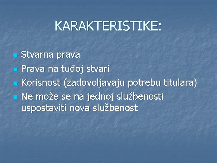 KARAKTERISTIKE: n n Stvarna prava Prava na tuđoj stvari Korisnost (zadovoljavaju potrebu titulara) Ne
