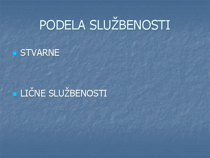 PODELA SLUŽBENOSTI n STVARNE n LIČNE SLUŽBENOSTI 