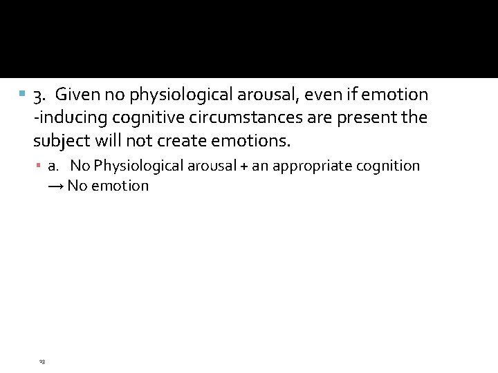 3. Given no physiological arousal, even if emotion -inducing cognitive circumstances are present 3. Given no physiological arousal, even if emotion -inducing cognitive circumstances are present
