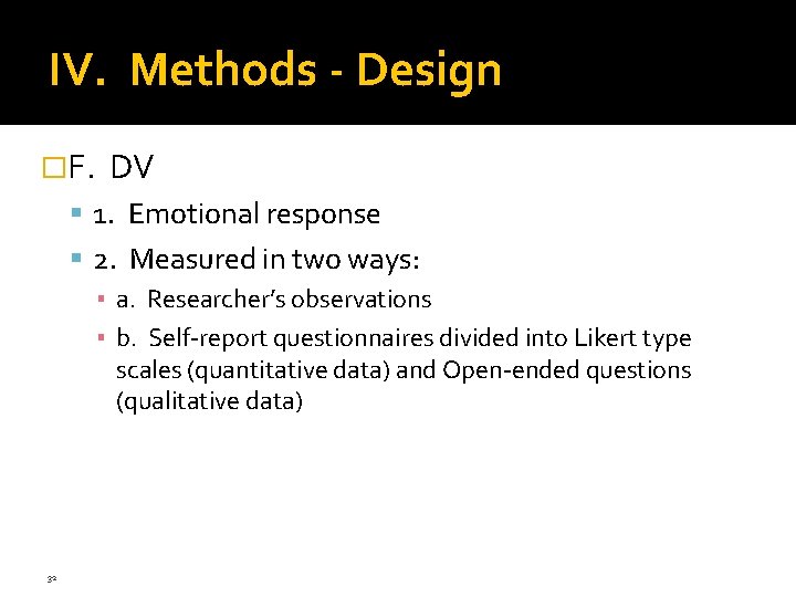 IV. Methods - Design �F. DV 1. Emotional response 2. Measured in two ways: IV. Methods - Design �F. DV 1. Emotional response 2. Measured in two ways: