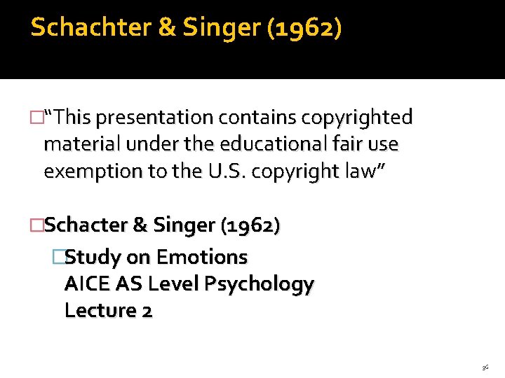 Schachter & Singer (1962) �“This presentation contains copyrighted material under the educational fair use Schachter & Singer (1962) �“This presentation contains copyrighted material under the educational fair use