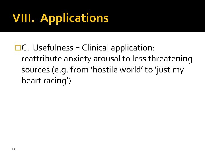 VIII. Applications �C. Usefulness = Clinical application: reattribute anxiety arousal to less threatening sources VIII. Applications �C. Usefulness = Clinical application: reattribute anxiety arousal to less threatening sources