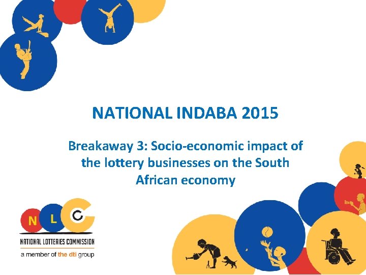 NATIONAL INDABA 2015 Breakaway 3: Socio-economic impact of the lottery businesses on the South