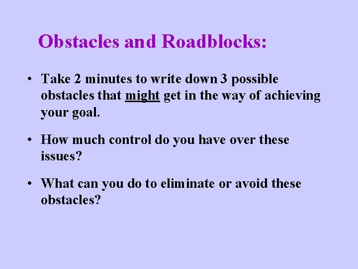 Obstacles and Roadblocks: • Take 2 minutes to write down 3 possible obstacles that