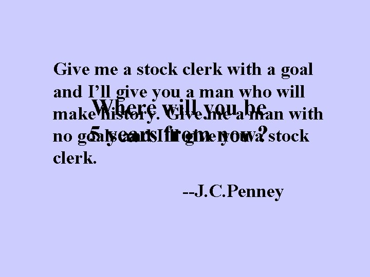 Give me a stock clerk with a goal and I’ll give you a man