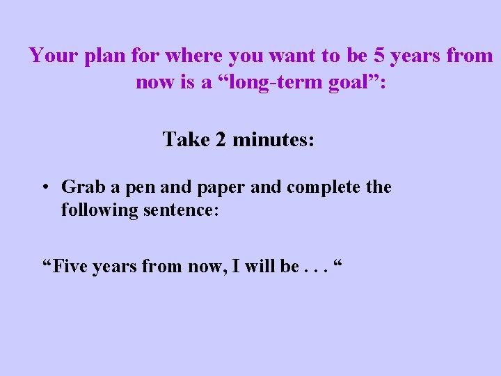 Your plan for where you want to be 5 years from now is a