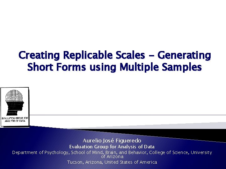 Creating Replicable Scales - Generating Short Forms using Multiple Samples Aurelio José Figueredo Evaluation