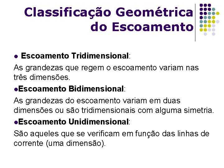 Classificação Geométrica do Escoamento Tridimensional: Tridimensional As grandezas que regem o escoamento variam nas