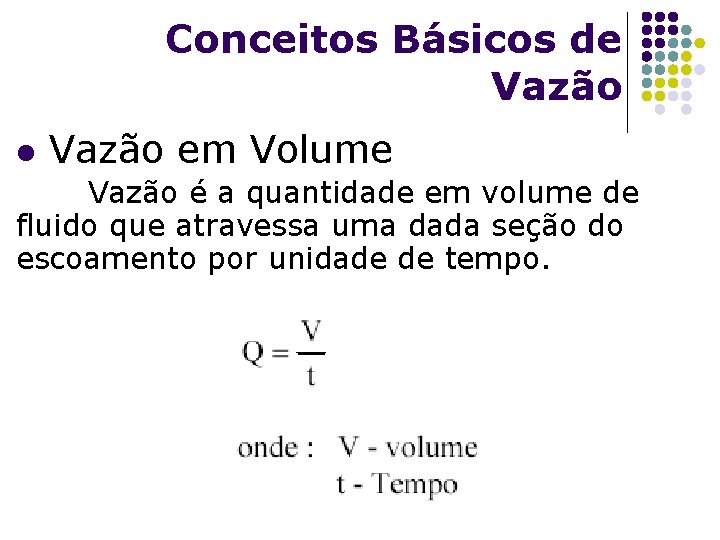 Conceitos Básicos de Vazão l Vazão em Volume Vazão é a quantidade em volume