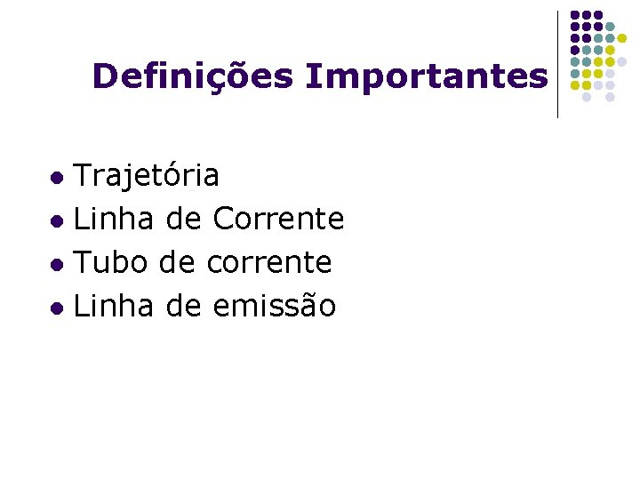 Definições Importantes Trajetória l Linha de Corrente l Tubo de corrente l Linha de