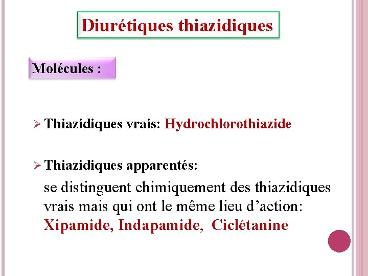 Diurétiques thiazidiques Molécules : Thiazidiques vrais: Hydrochlorothiazide Thiazidiques apparentés: se distinguent chimiquement des thiazidiques