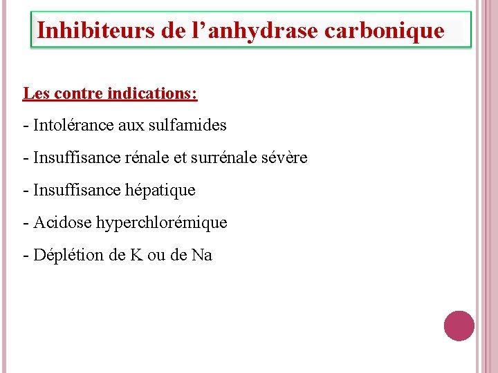 Inhibiteurs de l’anhydrase carbonique Les contre indications: - Intolérance aux sulfamides - Insuffisance rénale