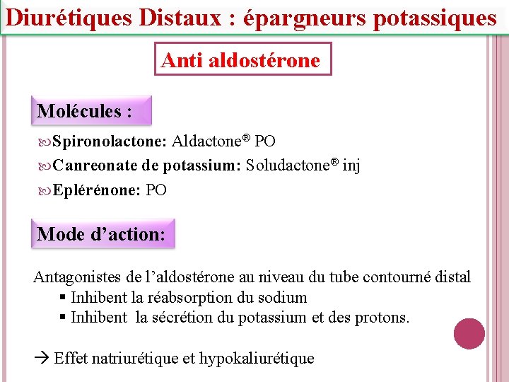 Diurétiques Distaux : épargneurs potassiques Anti aldostérone Molécules : Spironolactone: Aldactone® PO Canreonate de