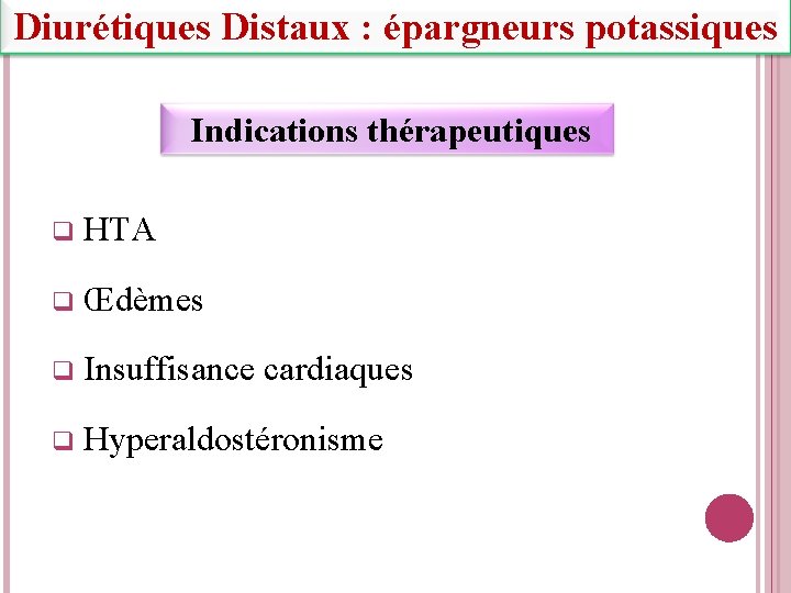 Diurétiques Distaux : épargneurs potassiques Indications thérapeutiques q HTA q Œdèmes q Insuffisance cardiaques