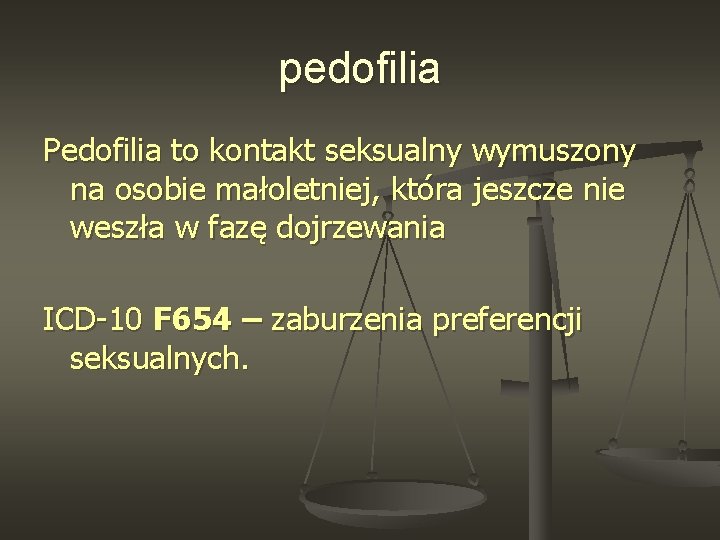 pedofilia Pedofilia to kontakt seksualny wymuszony na osobie małoletniej, która jeszcze nie weszła w