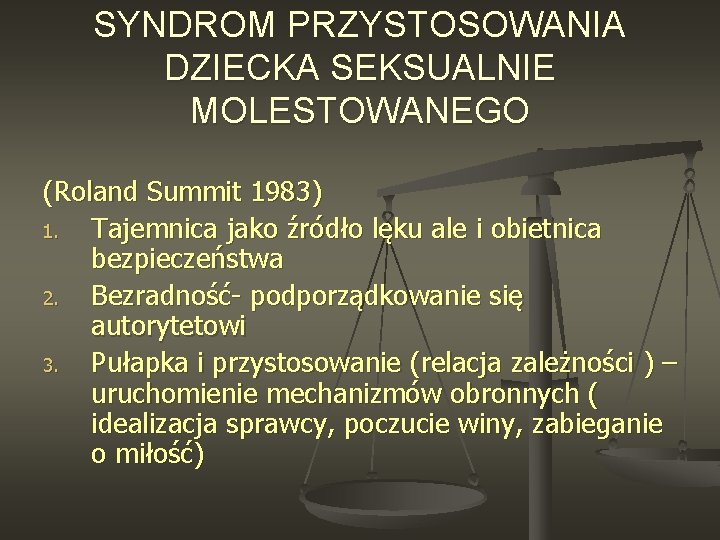 SYNDROM PRZYSTOSOWANIA DZIECKA SEKSUALNIE MOLESTOWANEGO (Roland Summit 1983) 1. Tajemnica jako źródło lęku ale