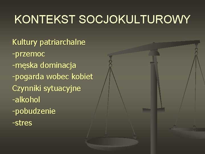 KONTEKST SOCJOKULTUROWY Kultury patriarchalne -przemoc -męska dominacja -pogarda wobec kobiet Czynniki sytuacyjne -alkohol -pobudzenie