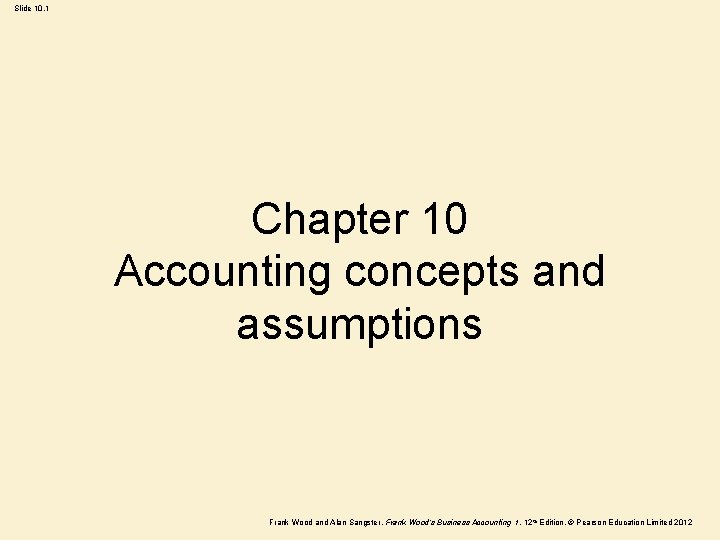 Slide 10. 1 Chapter 10 Accounting concepts and assumptions Frank Wood and Alan Sangster