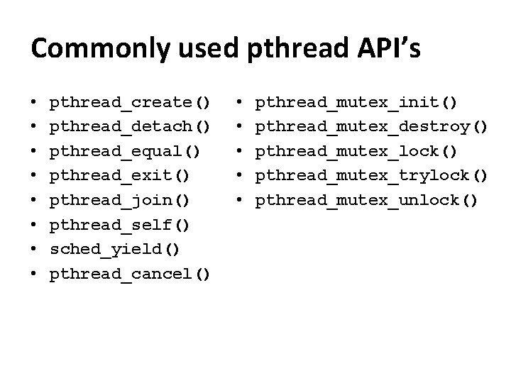 Commonly used pthread API’s • • pthread_create() pthread_detach() pthread_equal() pthread_exit() pthread_join() pthread_self() sched_yield() pthread_cancel() Commonly used pthread API’s • • pthread_create() pthread_detach() pthread_equal() pthread_exit() pthread_join() pthread_self() sched_yield() pthread_cancel()