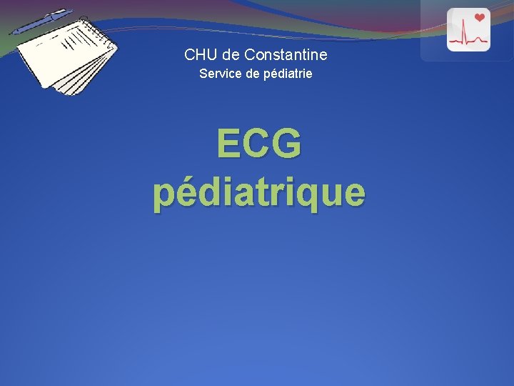 CHU de Constantine Service de pédiatrie ECG pédiatrique 