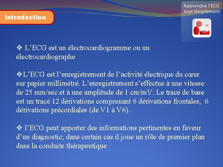 Introduction v L’ECG est un électrocardiogramme ou un électrocardiographe v. L’ECG est l’enregistrement de