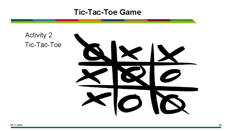 Tic-Tac-Toe Game Activity 2 Tic-Tac-Toe 30. 11. 2020 30 