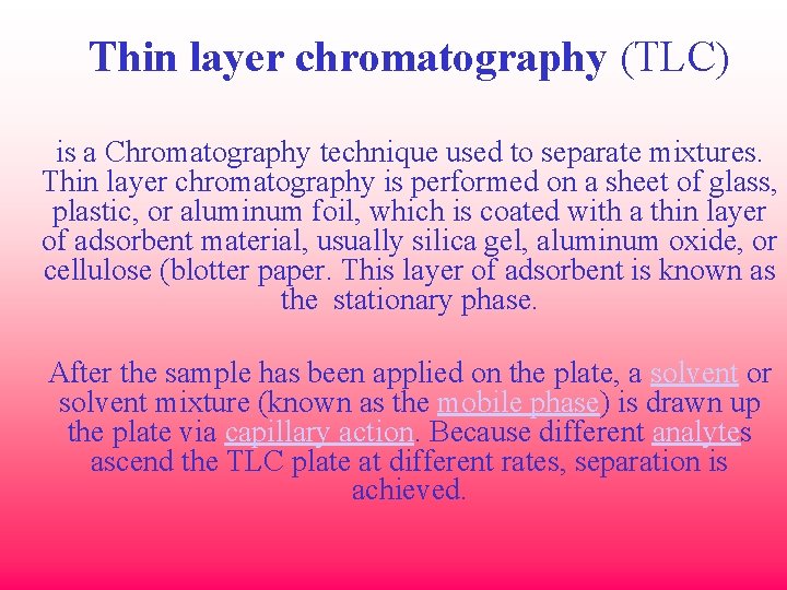 Thin layer chromatography (TLC) is a Chromatography technique used to separate mixtures. Thin layer