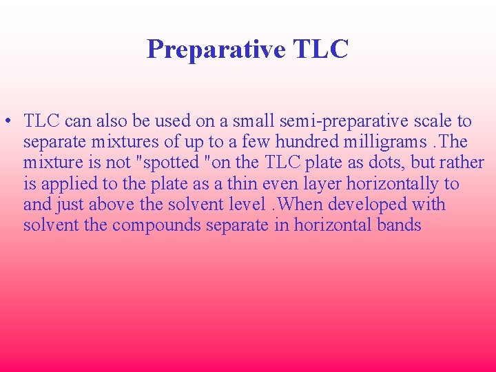 Preparative TLC • TLC can also be used on a small semi-preparative scale to