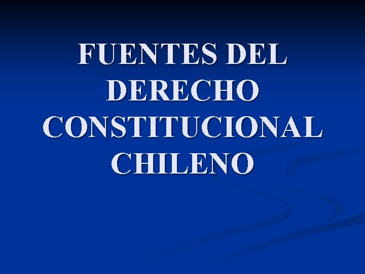 FUENTES DEL DERECHO CONSTITUCIONAL CHILENO 