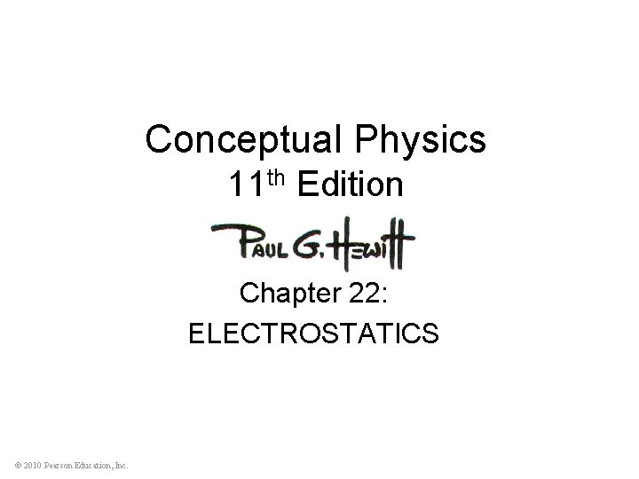 Conceptual Physics 11 th Edition Chapter 22: ELECTROSTATICS © 2010 Pearson Education, Inc. 