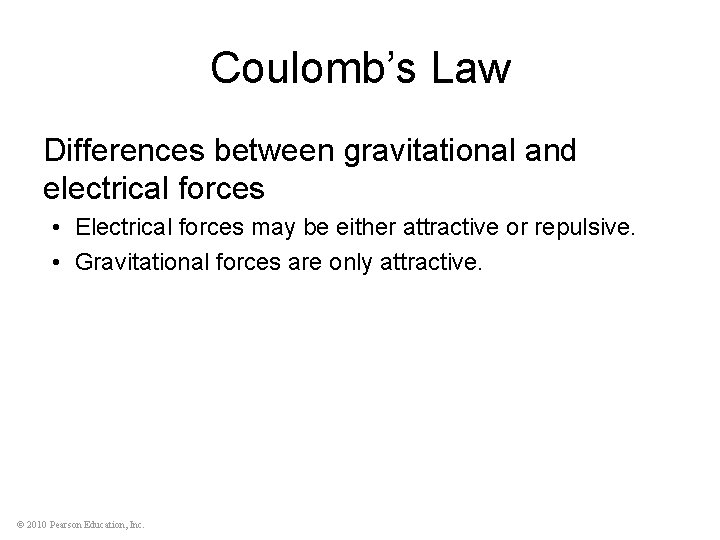 Coulomb’s Law Differences between gravitational and electrical forces • Electrical forces may be either