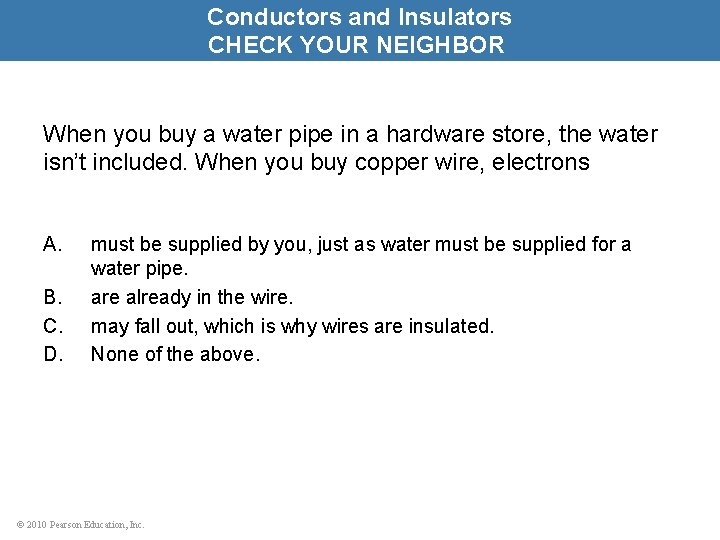 Conductors and Insulators CHECK YOUR NEIGHBOR When you buy a water pipe in a