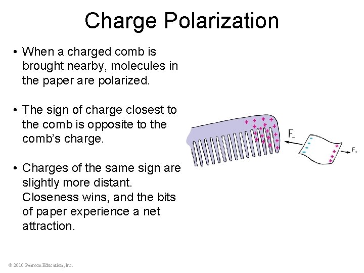 Charge Polarization • When a charged comb is brought nearby, molecules in the paper