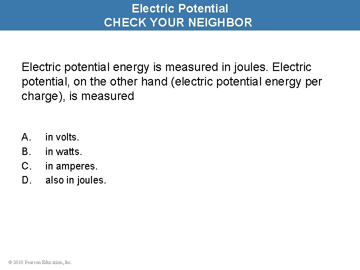 Electric Potential CHECK YOUR NEIGHBOR Electric potential energy is measured in joules. Electric potential,
