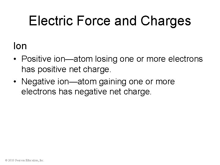 Electric Force and Charges Ion • Positive ion—atom losing one or more electrons has