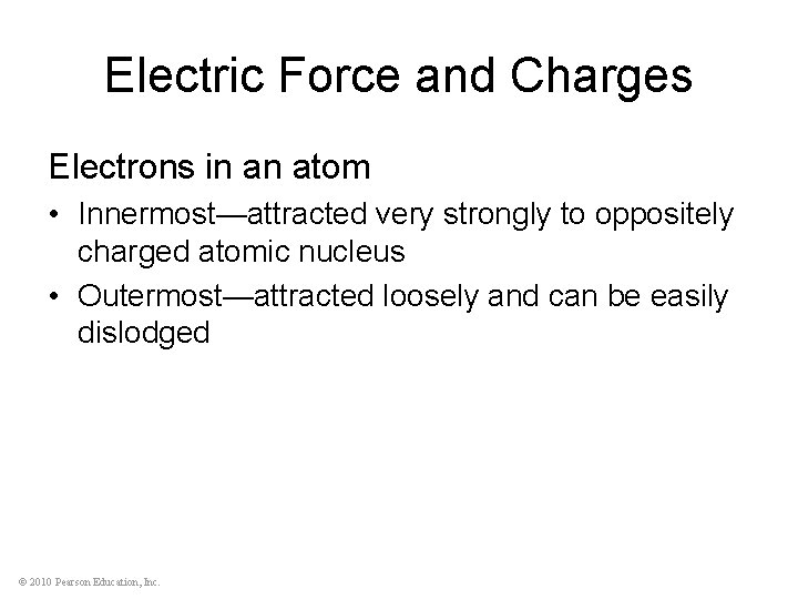 Electric Force and Charges Electrons in an atom • Innermost—attracted very strongly to oppositely