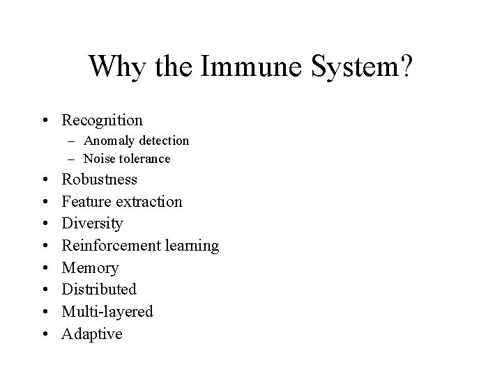 Why the Immune System? • Recognition – Anomaly detection – Noise tolerance • •