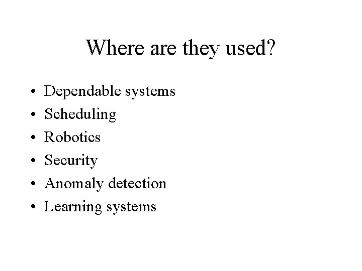 Where are they used? • • • Dependable systems Scheduling Robotics Security Anomaly detection