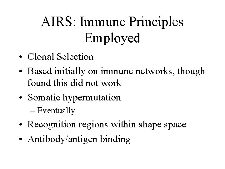 AIRS: Immune Principles Employed • Clonal Selection • Based initially on immune networks, though