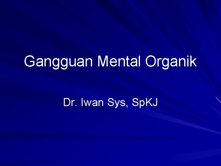 Gangguan Mental Organik Dr. Iwan Sys, Sp. KJ Gangguan Mental Organik Dr. Iwan Sys, Sp. KJ