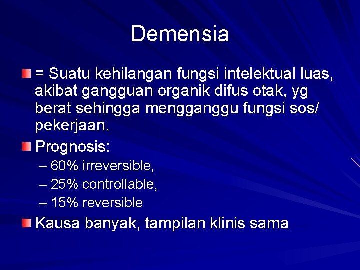 Demensia = Suatu kehilangan fungsi intelektual luas, akibat gangguan organik difus otak, yg berat Demensia = Suatu kehilangan fungsi intelektual luas, akibat gangguan organik difus otak, yg berat