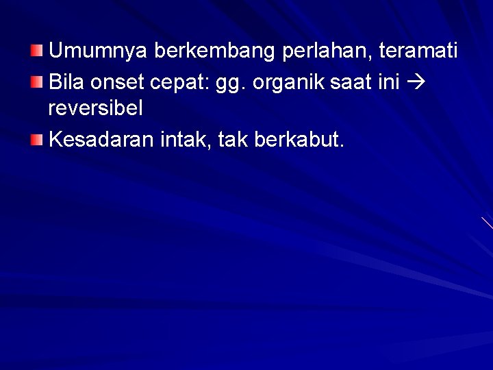 Umumnya berkembang perlahan, teramati Bila onset cepat: gg. organik saat ini reversibel Kesadaran intak, Umumnya berkembang perlahan, teramati Bila onset cepat: gg. organik saat ini reversibel Kesadaran intak,