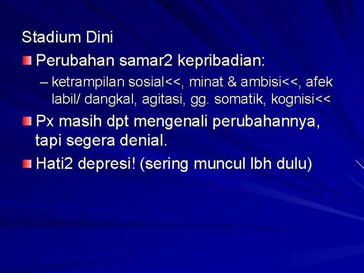 Stadium Dini Perubahan samar 2 kepribadian: – ketrampilan sosial<<, minat & ambisi<<, afek labil/ Stadium Dini Perubahan samar 2 kepribadian: – ketrampilan sosial<<, minat & ambisi<<, afek labil/