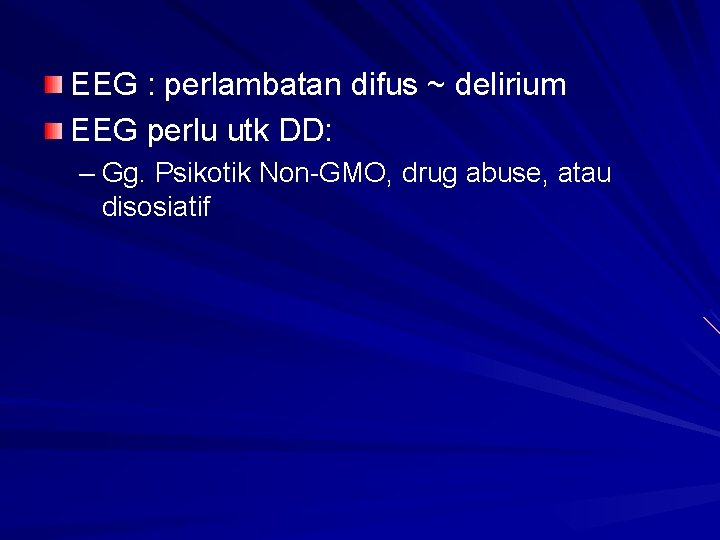 EEG : perlambatan difus ~ delirium EEG perlu utk DD: – Gg. Psikotik Non-GMO, EEG : perlambatan difus ~ delirium EEG perlu utk DD: – Gg. Psikotik Non-GMO,